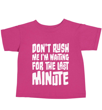 Don't rush me I'm waiting for the last minute pink baby toddler Tshirt 2 Years
