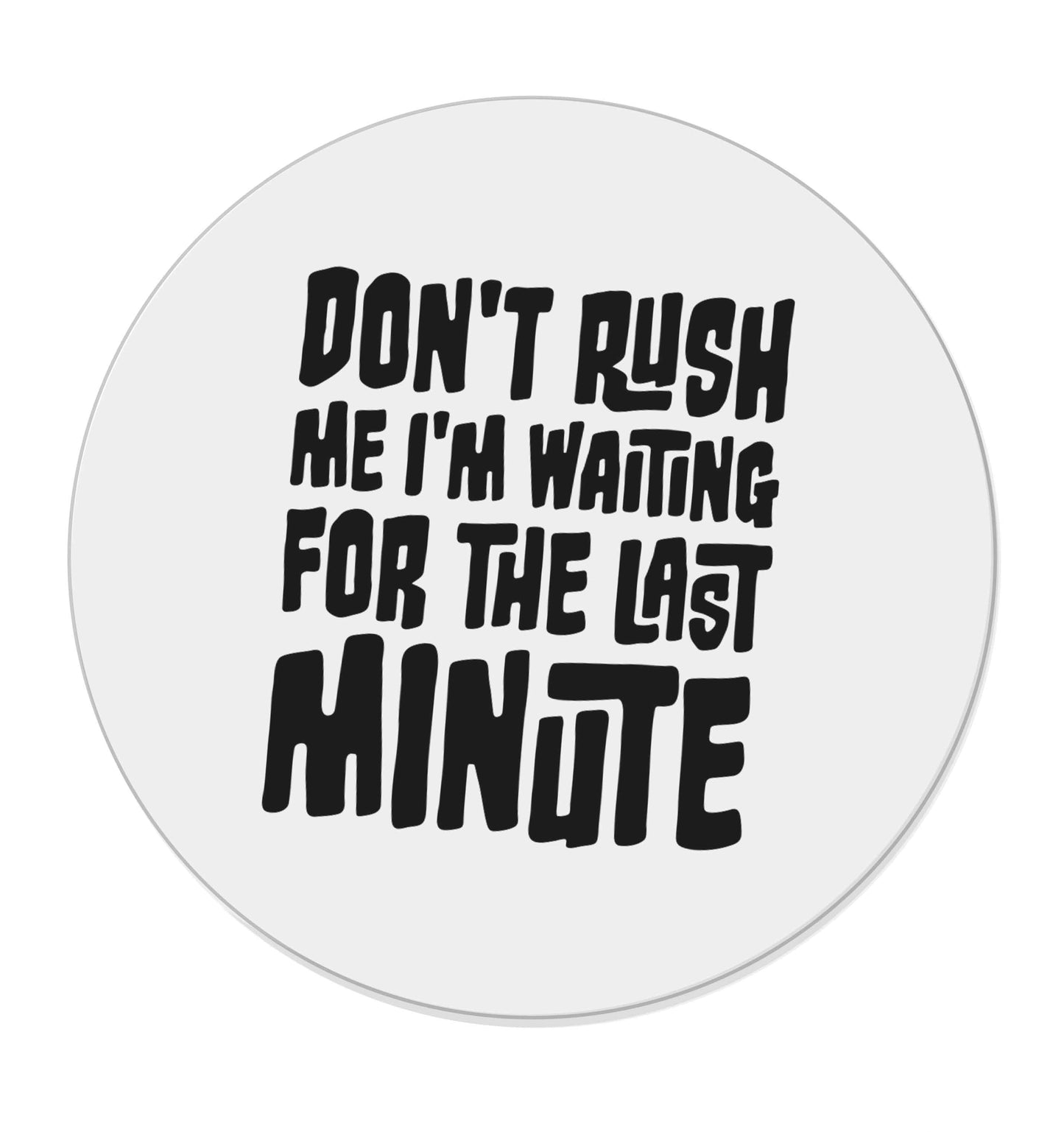 Don't rush me I'm waiting for the last minute |  Magnet
