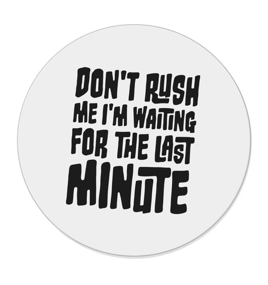 Don't rush me I'm waiting for the last minute |  Magnet