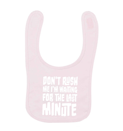 Don't rush me I'm waiting for the last minute pale pink baby bib