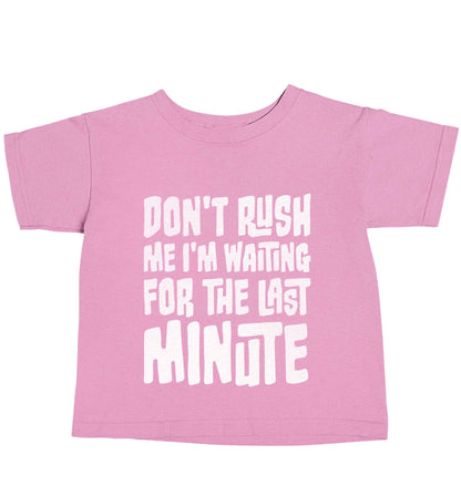 Don't rush me I'm waiting for the last minute light pink baby toddler Tshirt 2 Years