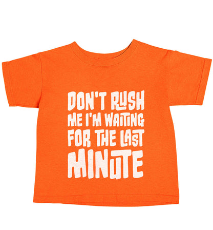 Don't rush me I'm waiting for the last minute orange baby toddler Tshirt 2 Years