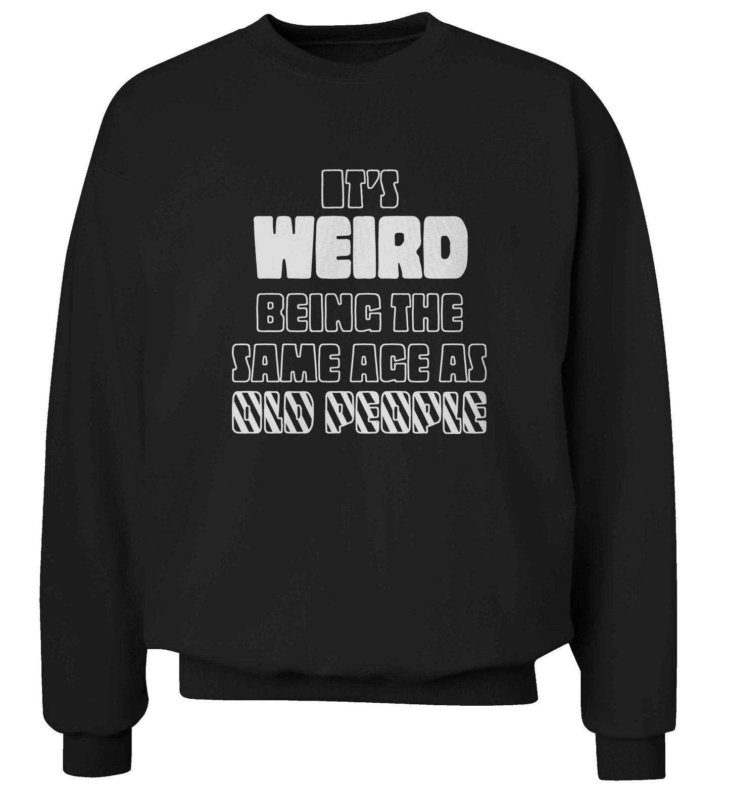 It's weird being the same age as old people adult's unisex black sweater 2XL