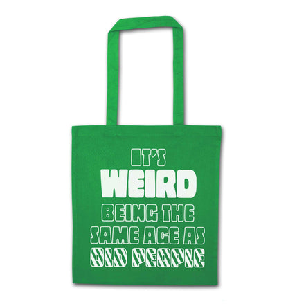It's weird being the same age as old people green tote bag