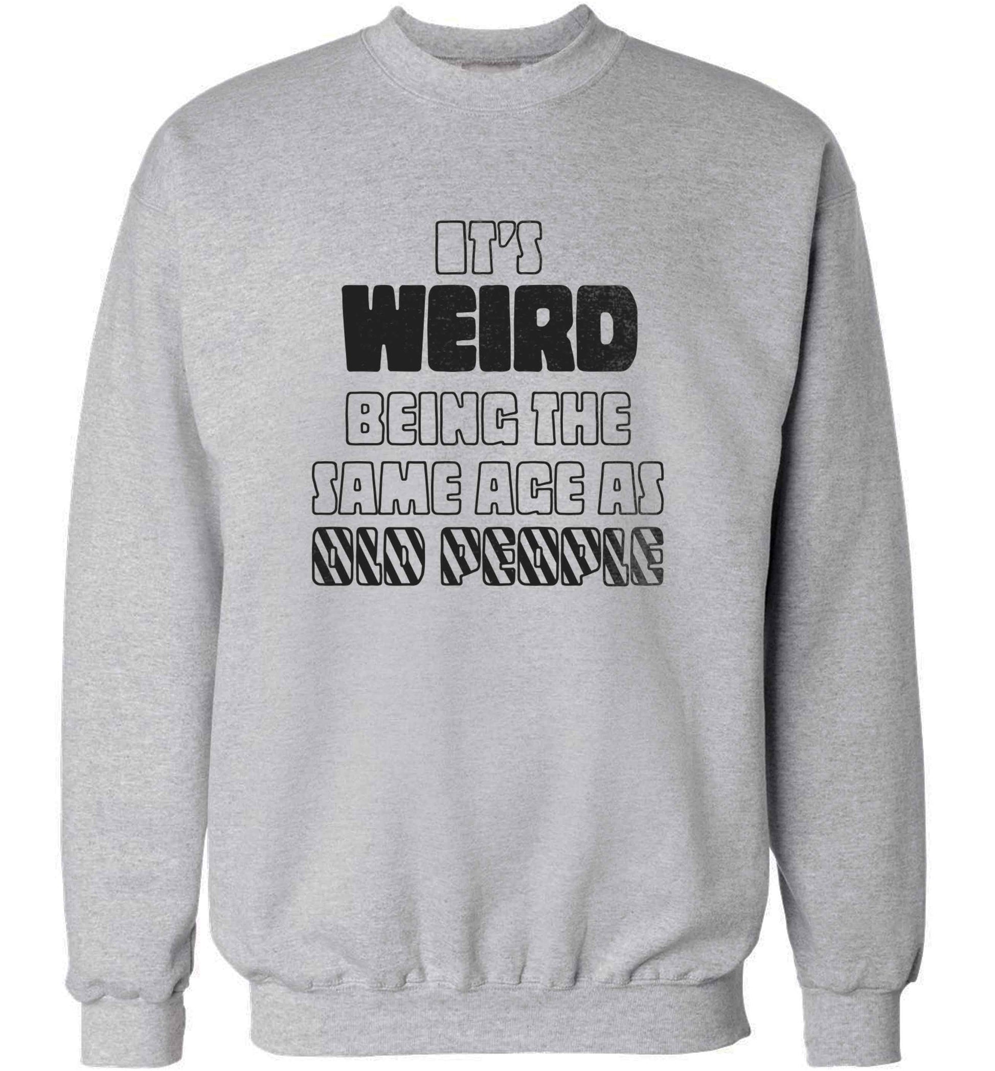It's weird being the same age as old people adult's unisex grey sweater 2XL