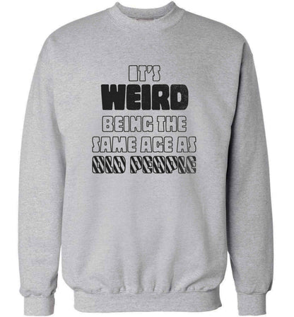 It's weird being the same age as old people adult's unisex grey sweater 2XL