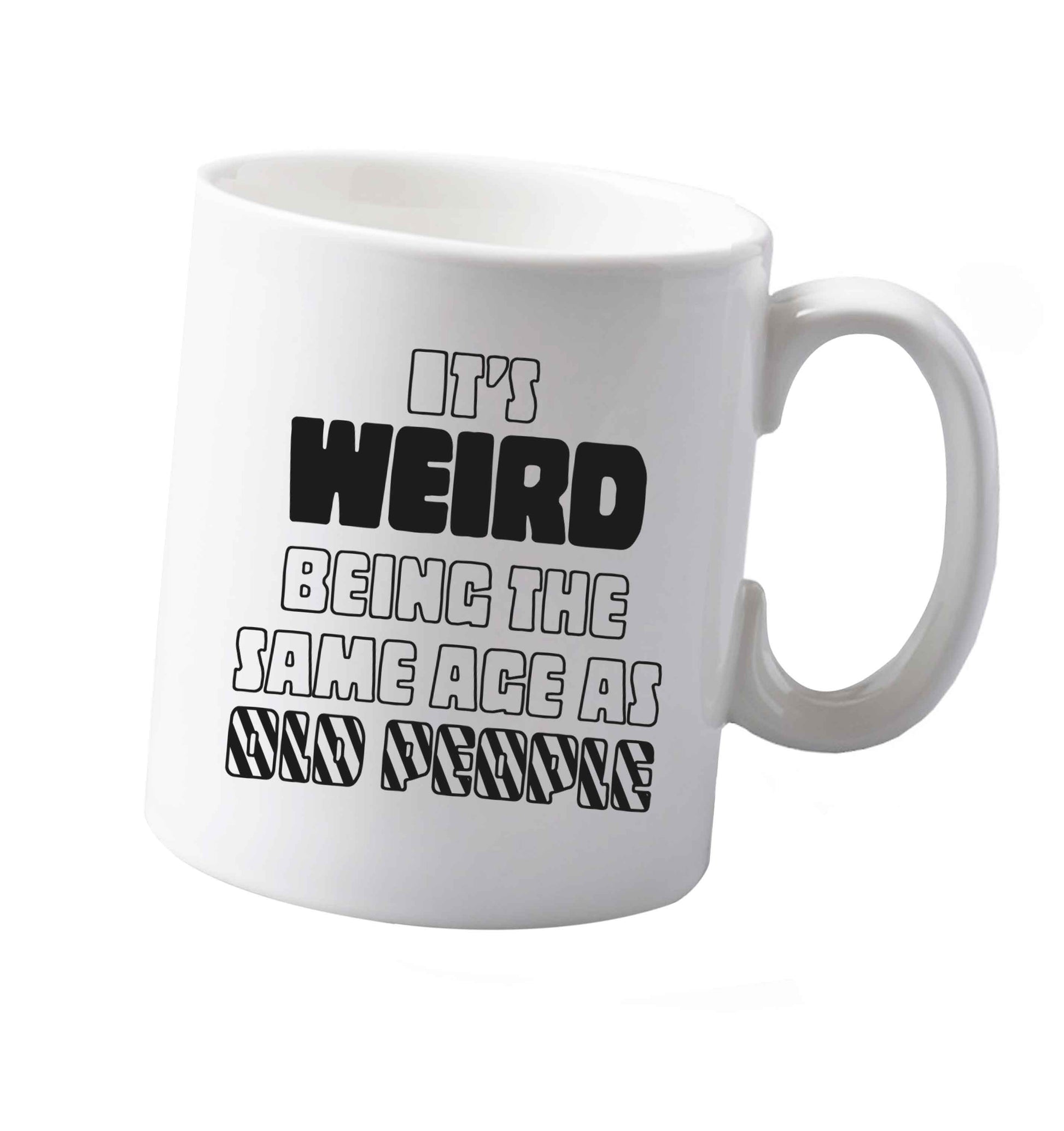 10 ozIt's weird being the same age as old people ceramic mug both sides
