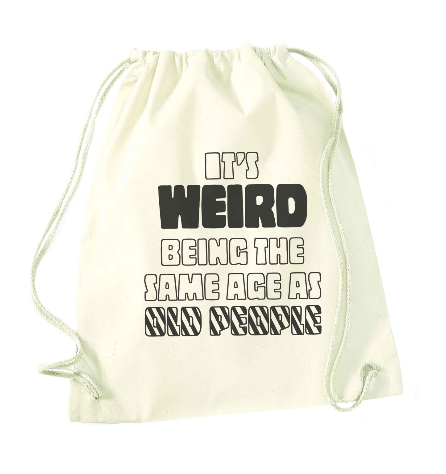 It's weird being the same age as old people natural drawstring bag