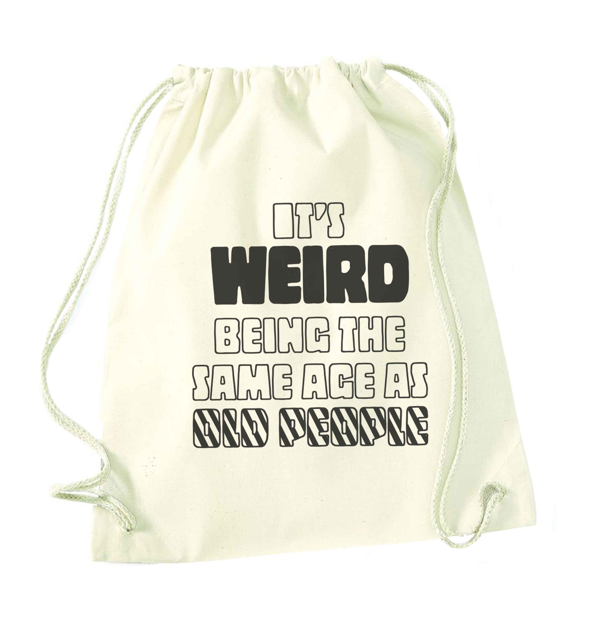 It's weird being the same age as old people natural drawstring bag