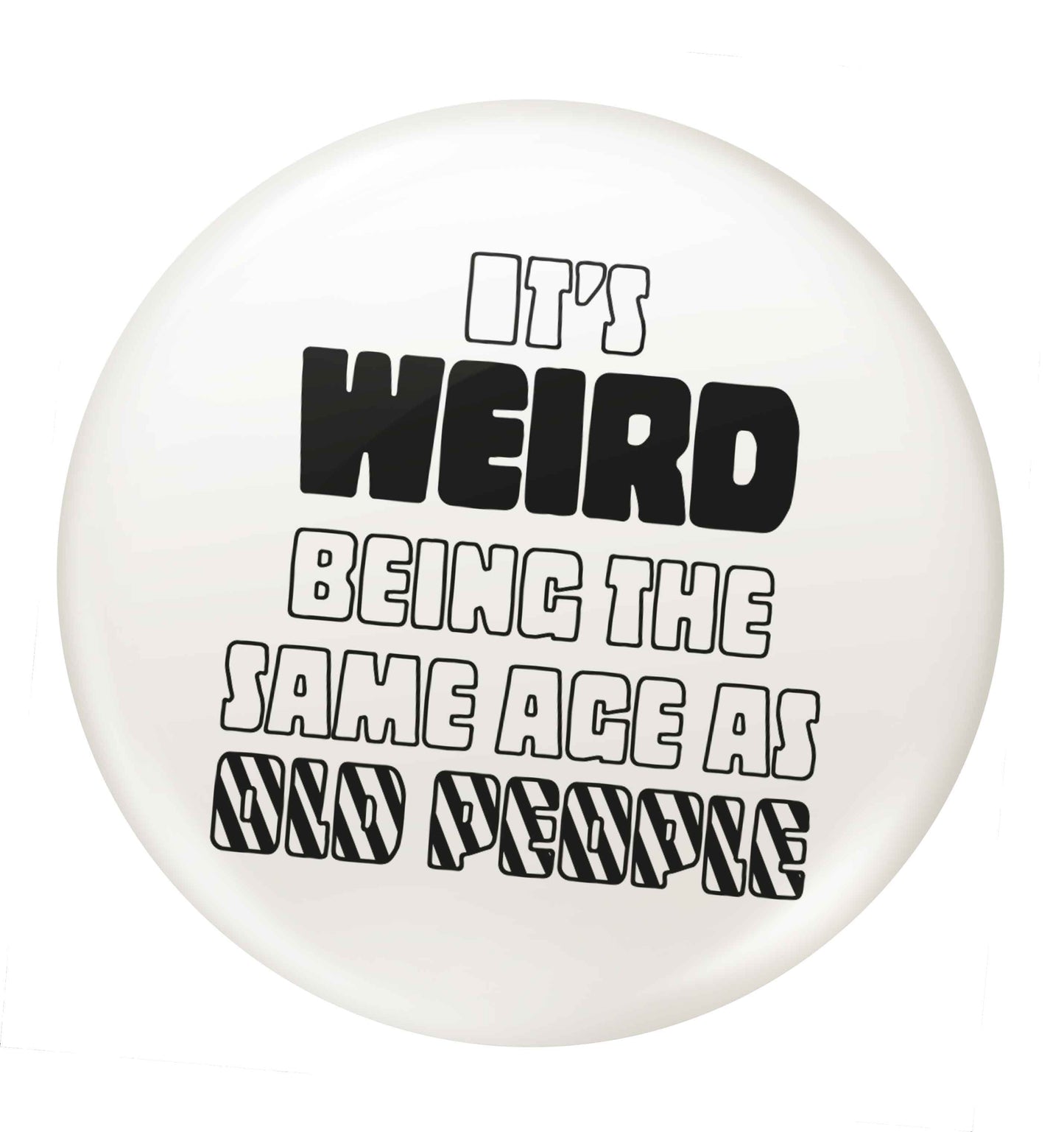 It's weird being the same age as old people small 25mm Pin badge