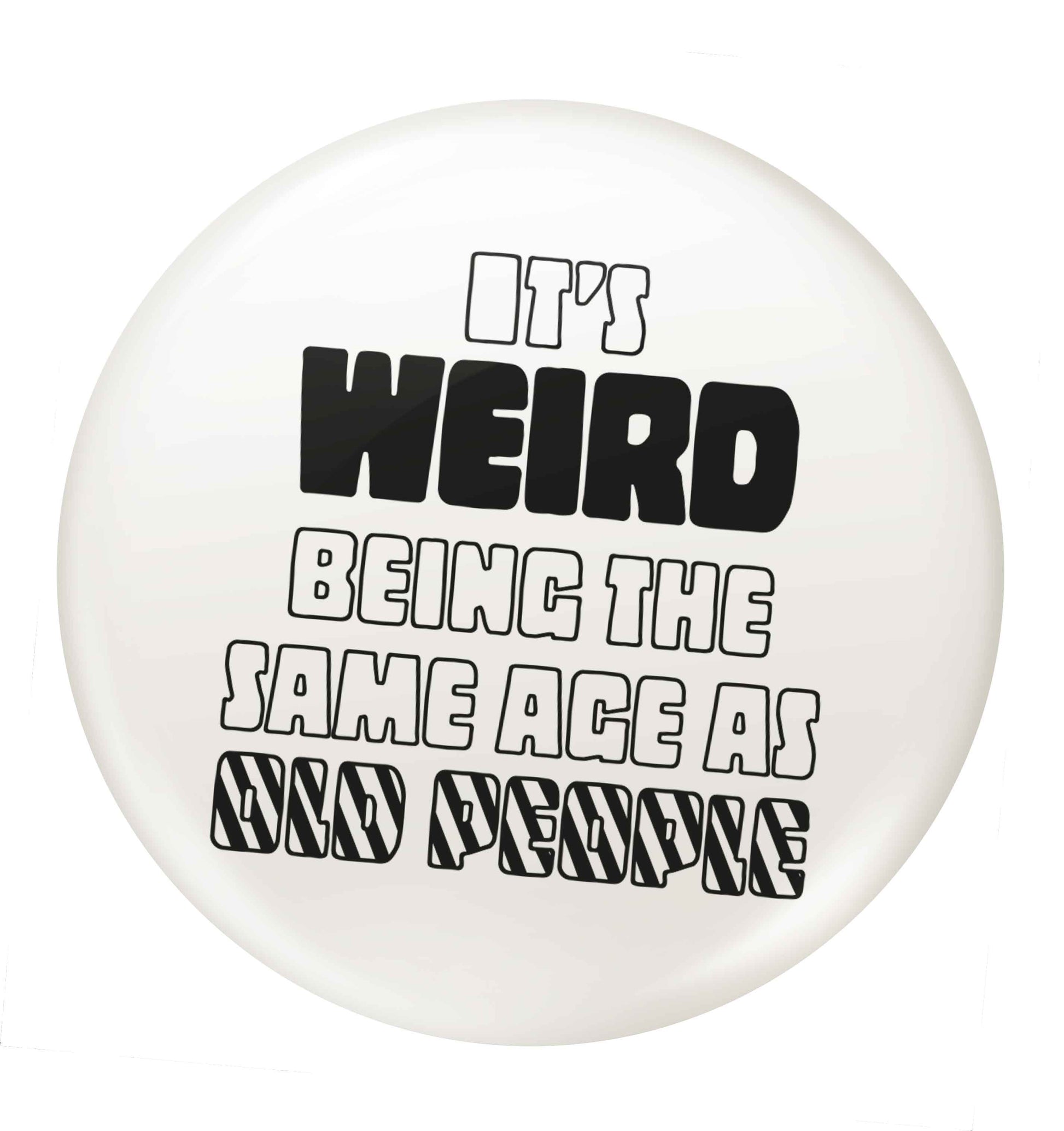It's weird being the same age as old people small 25mm Pin badge