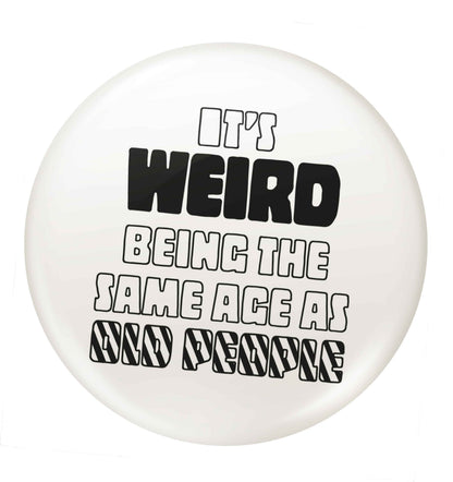 It's weird being the same age as old people small 25mm Pin badge