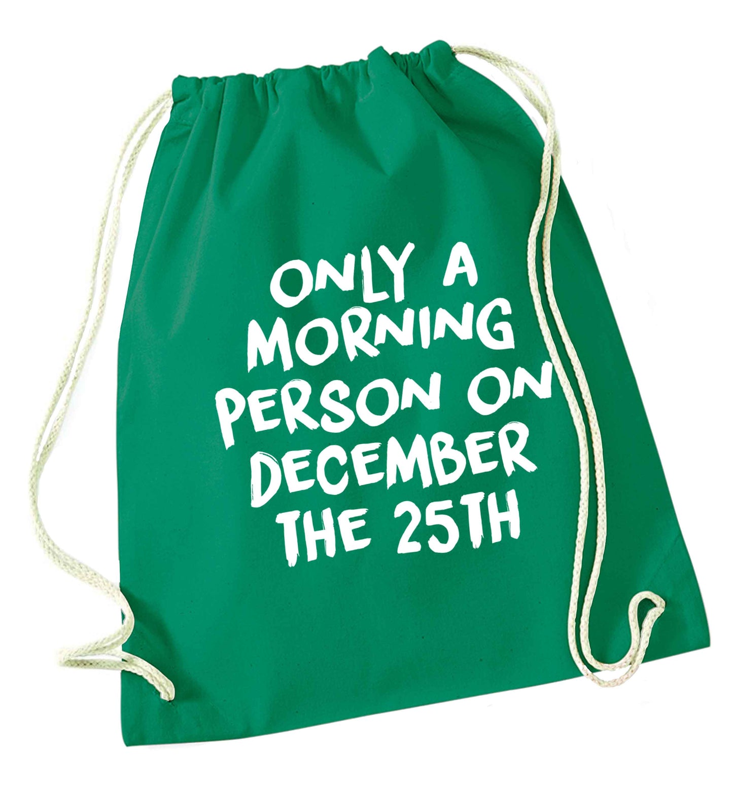 I'm only a morning person on December the 25th green drawstring bag