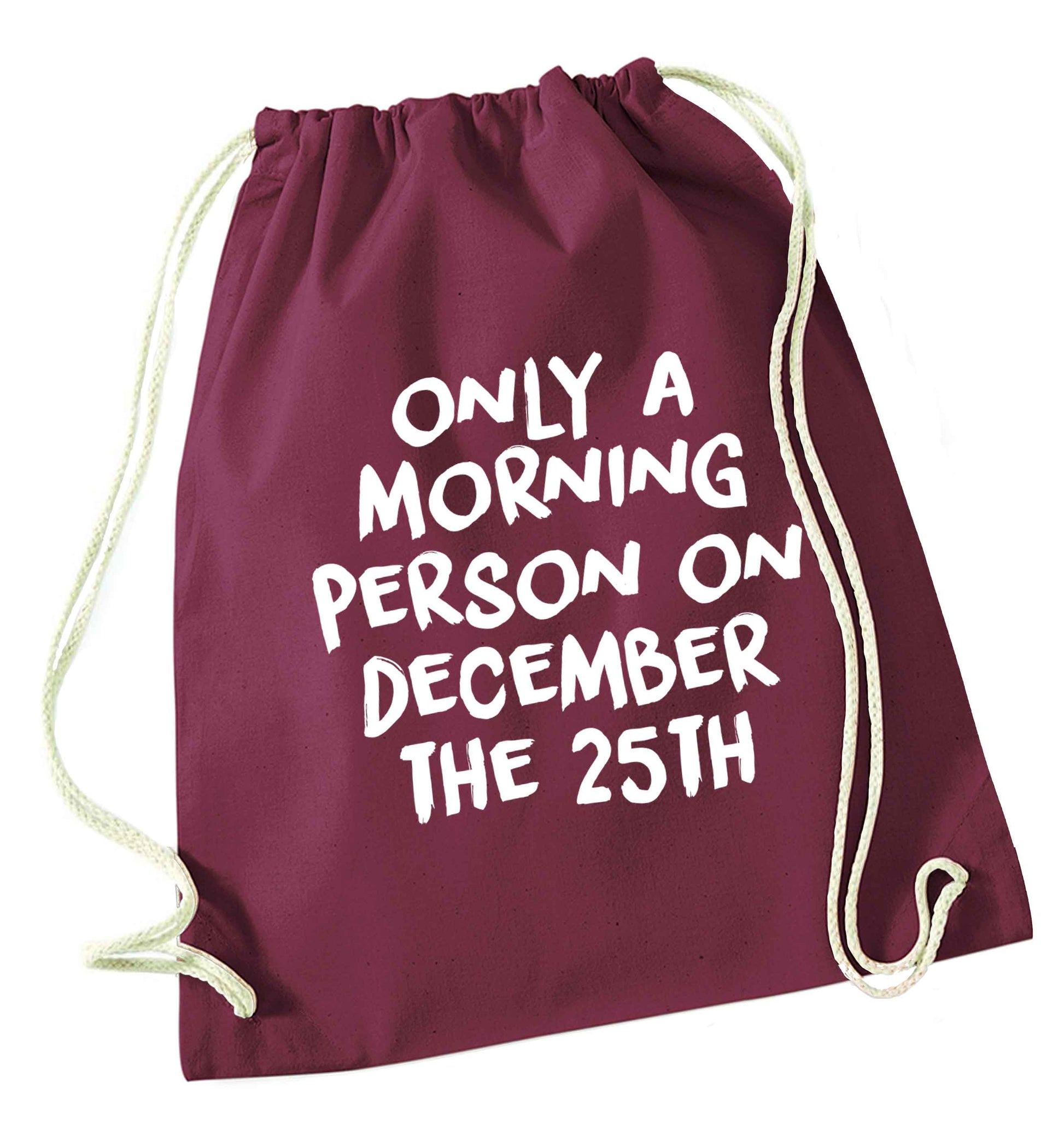 I'm only a morning person on December the 25th maroon drawstring bag