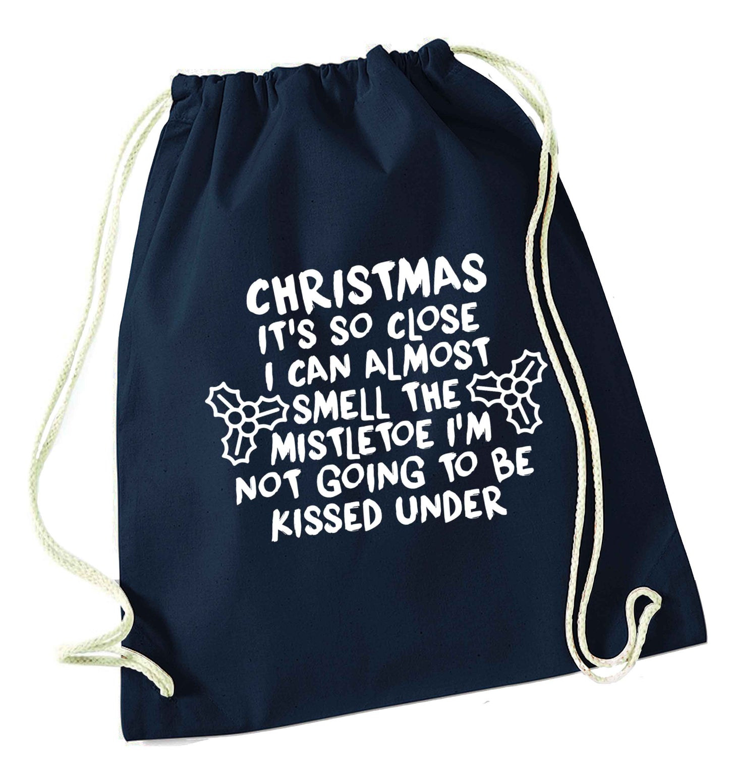 Christmas it's so close I can almost smell the misteltoe I'm not going to be kissed under navy drawstring bag