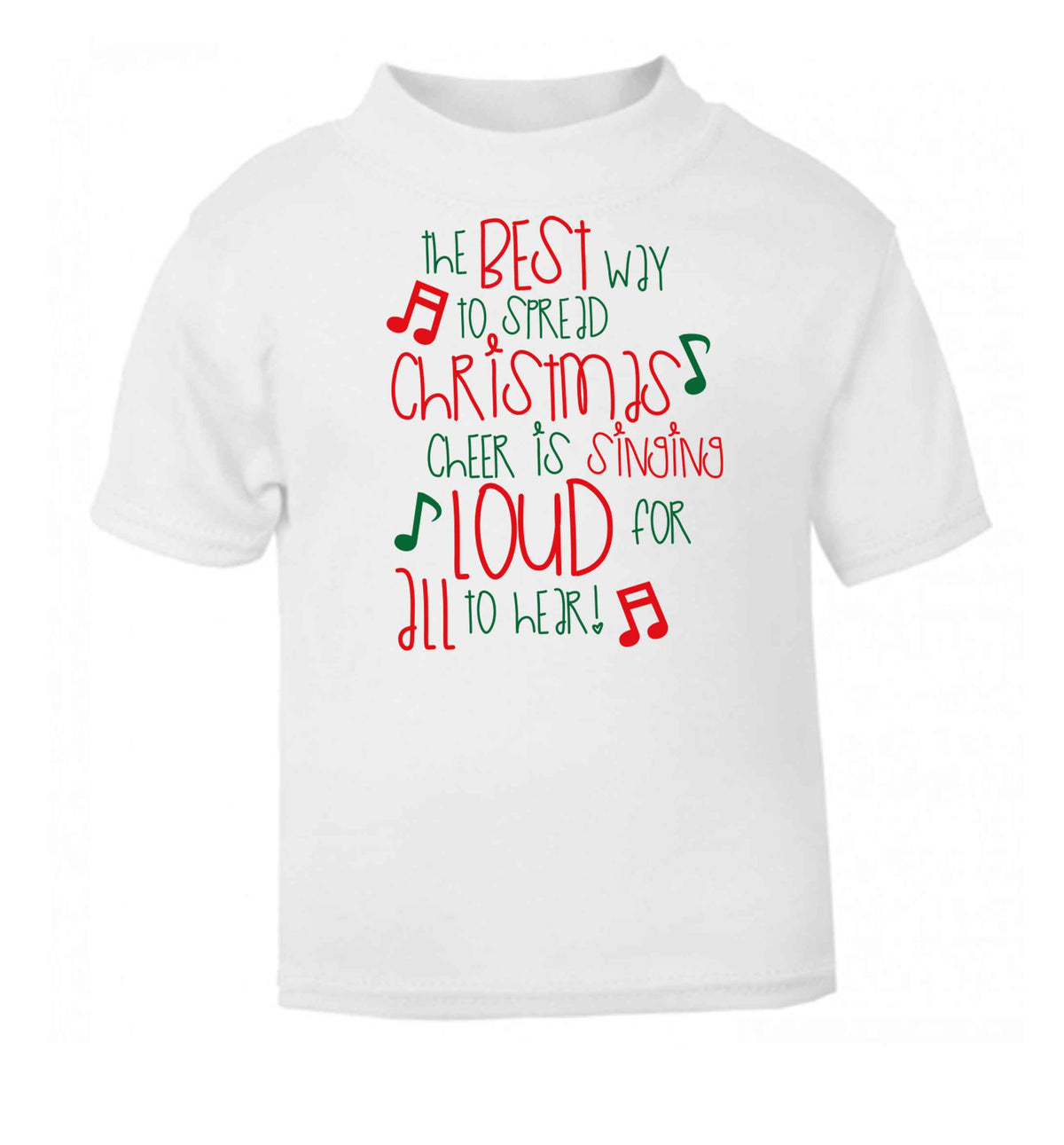 The best way to spread Christmas cheer is singing loud for all to hear white baby toddler Tshirt 2 Years