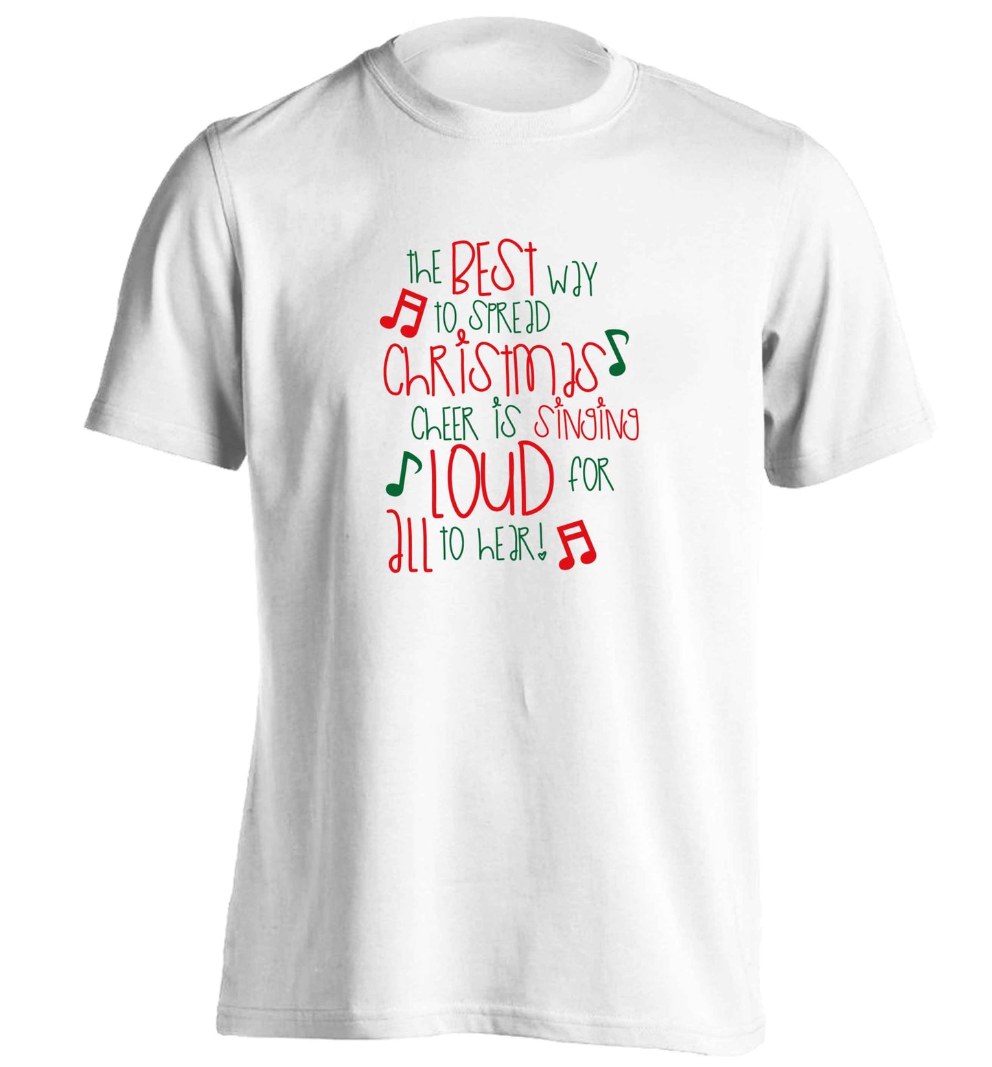 The best way to spread Christmas cheer is singing loud for all to hear adults unisex white Tshirt 2XL