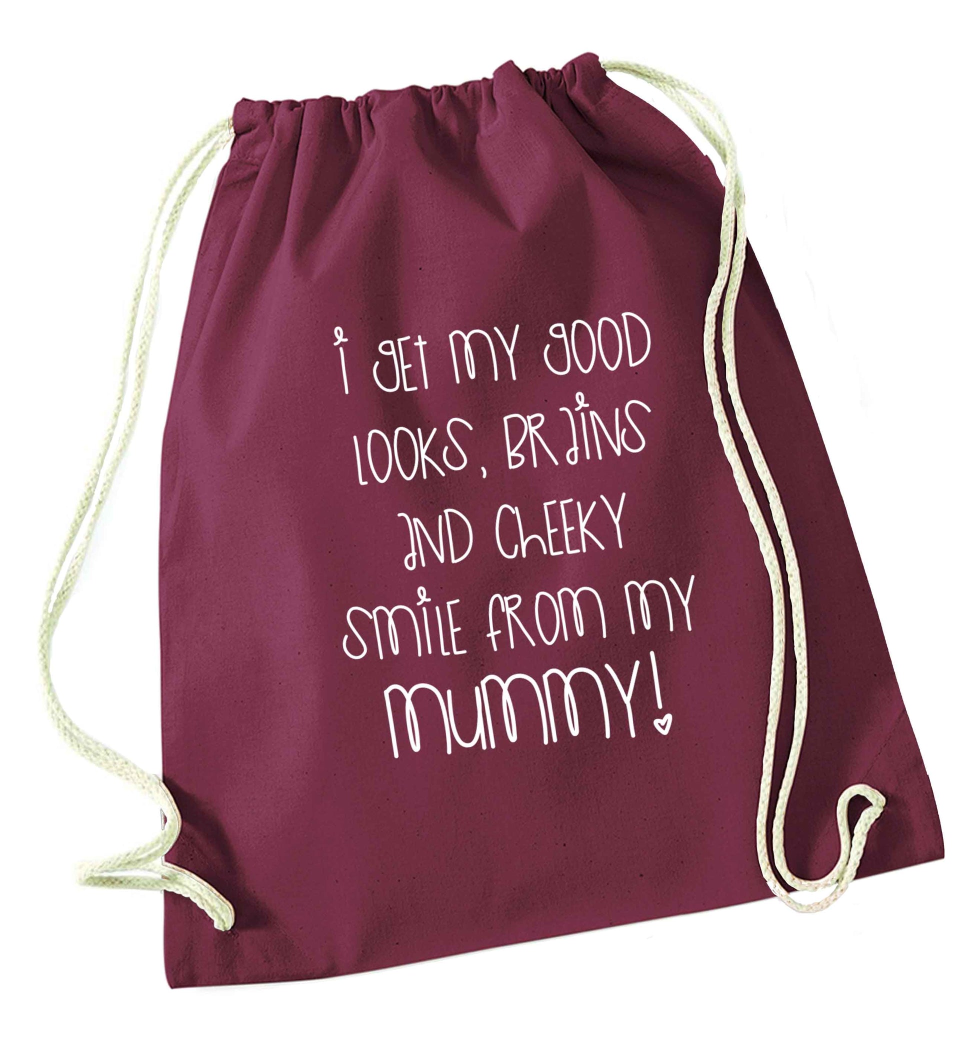 I get my good looks, brains and cheeky smile from my mummy maroon drawstring bag