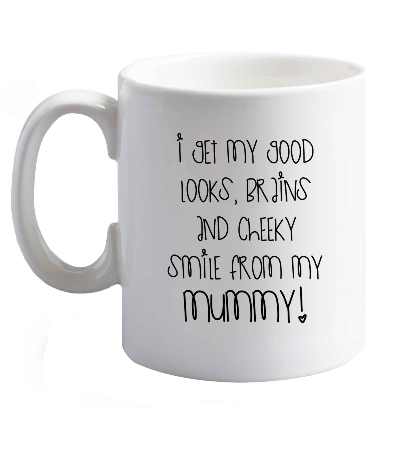 10 oz I get my good looks, brains and cheeky smile from my mummy ceramic mug right handed