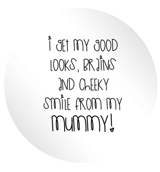 I get my good looks, brains and cheeky smile from my mummy 24 @ 45mm matt circle stickers