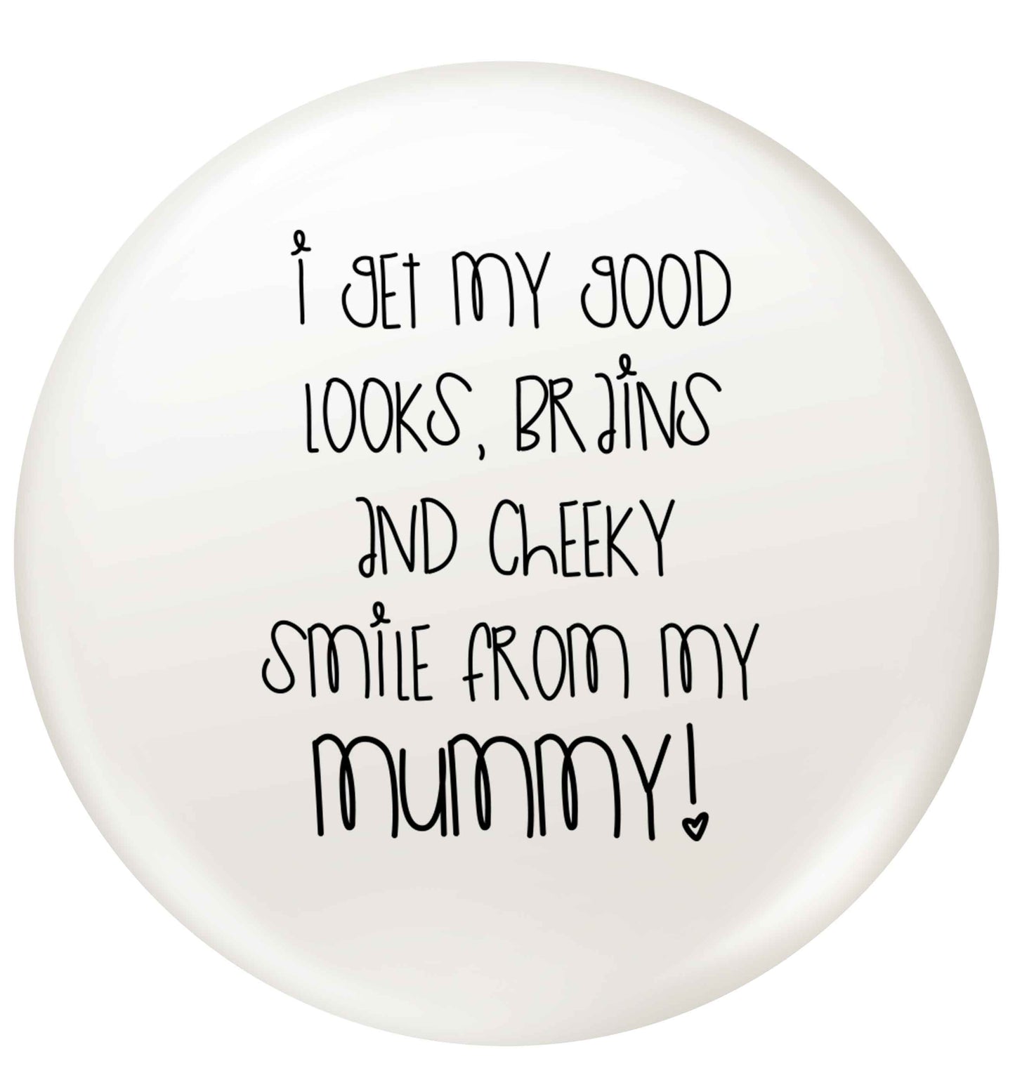I get my good looks, brains and cheeky smile from my mummy small 25mm Pin badge