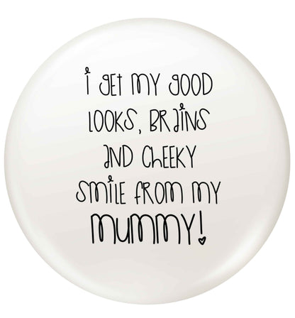 I get my good looks, brains and cheeky smile from my mummy small 25mm Pin badge