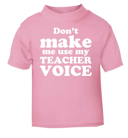 Don't make me use my teacher voice light pink baby toddler Tshirt 2 Years