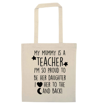 My mummy is a teacher I'm so proud to be her daughter I love her to the moon and back natural tote bag