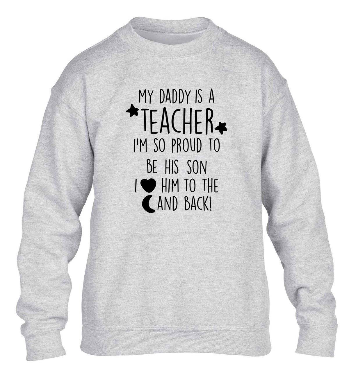My daddy is a teacher I'm so proud to be his son I love her to the moon and back children's grey sweater 12-13 Years
