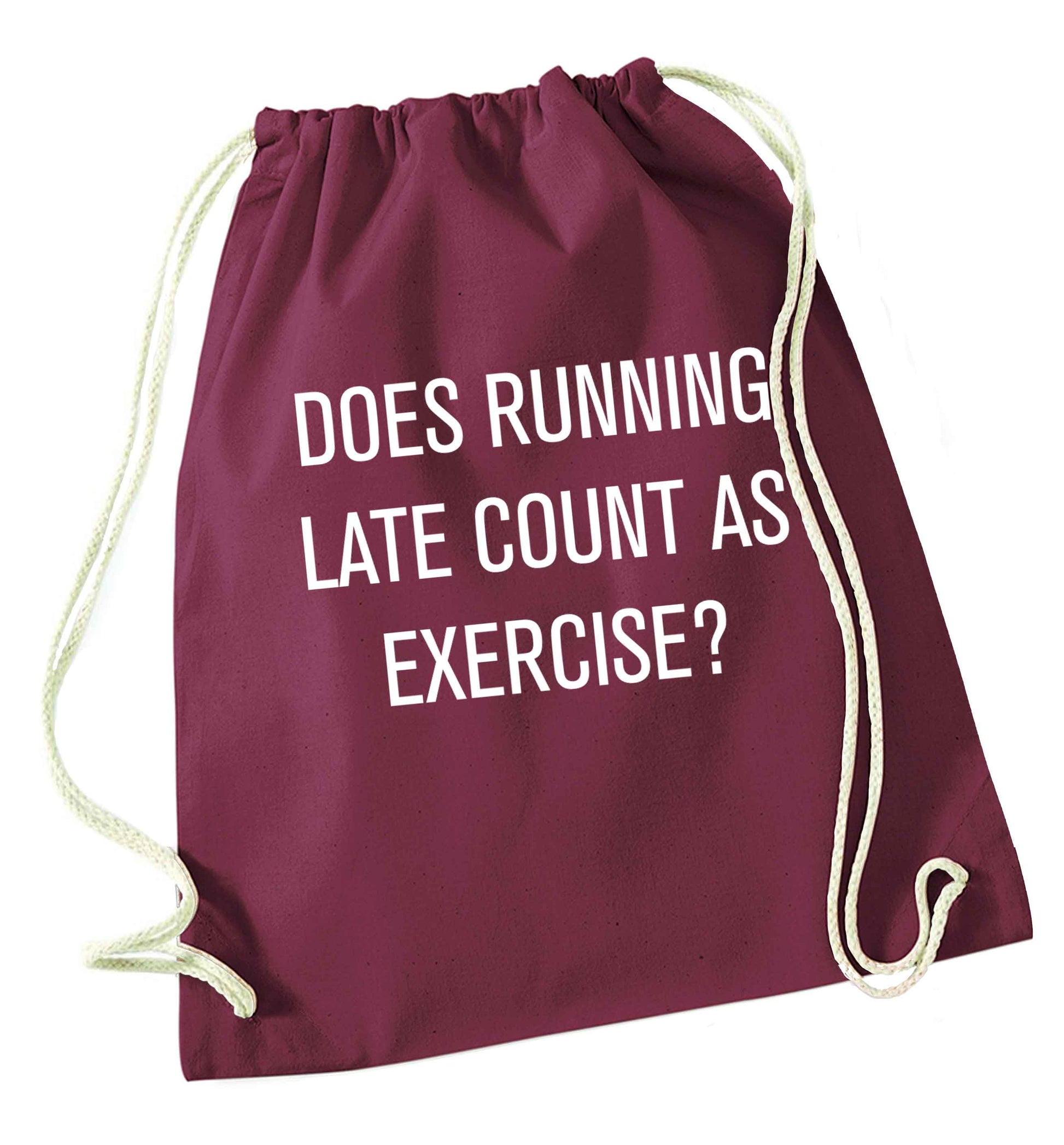 Does running late count as exercise? maroon drawstring bag