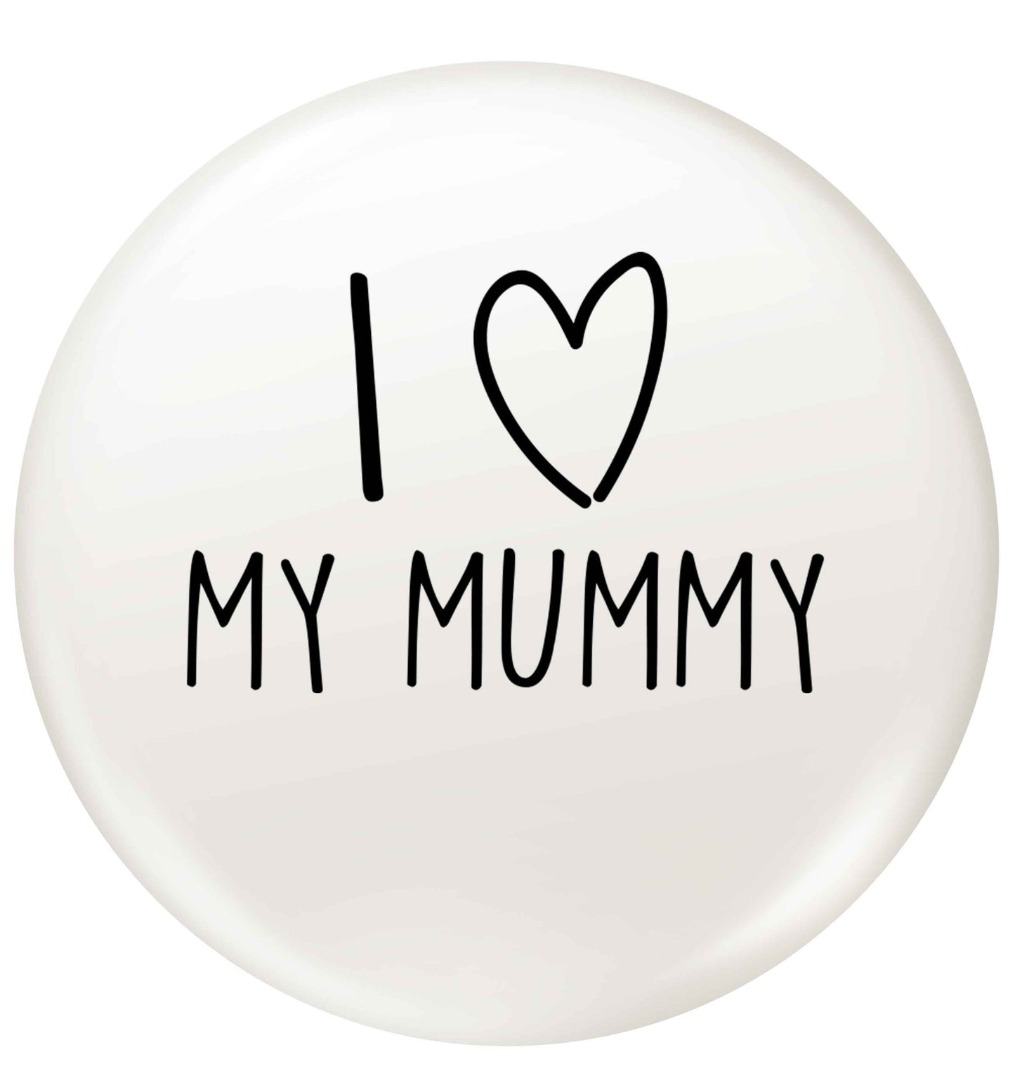 I love my mummy small 25mm Pin badge