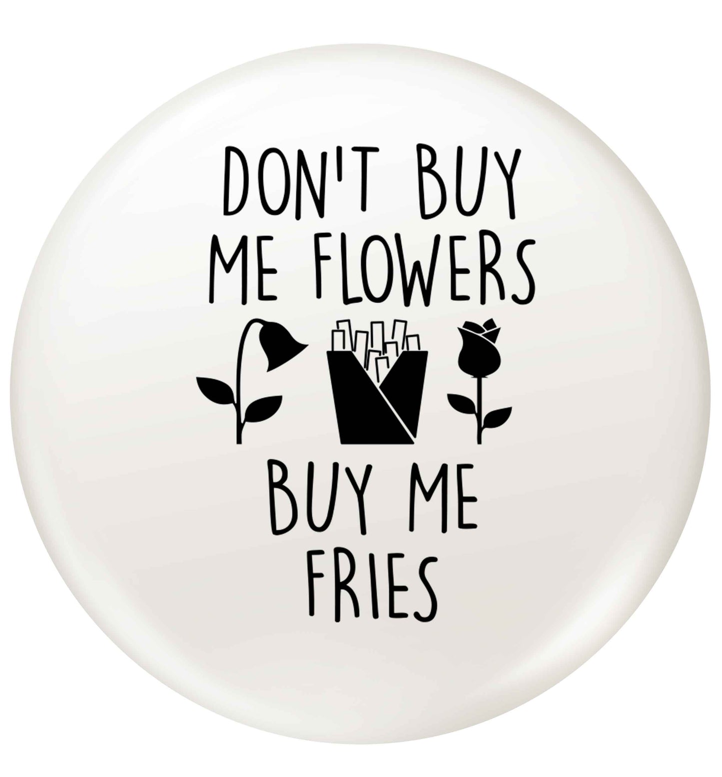 Don't buy me flowers buy me fries small 25mm Pin badge