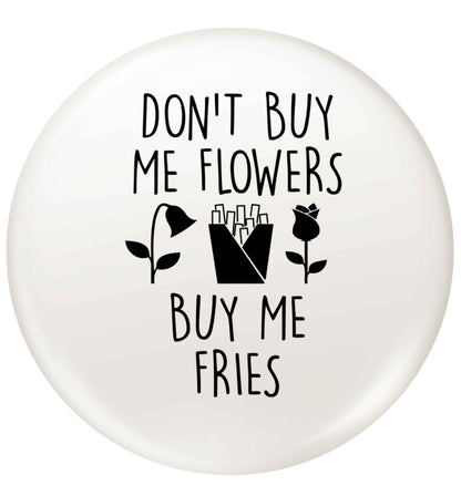 Don't buy me flowers buy me fries small 25mm Pin badge