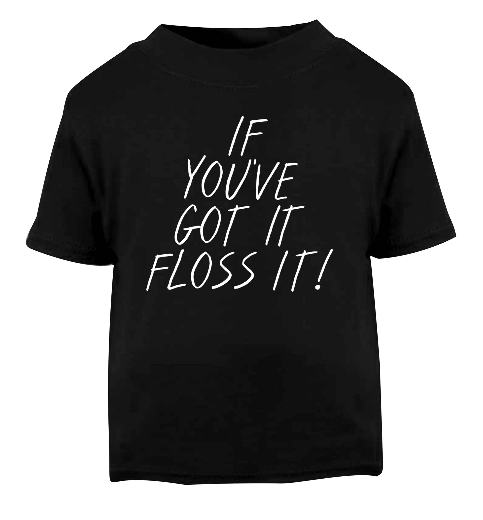 If you've got it floss it Black Baby Toddler Tshirt 2 years