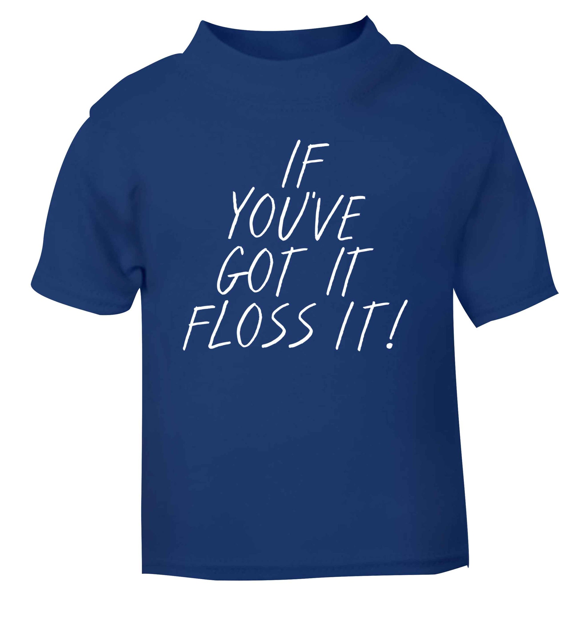 If you've got it floss it blue Baby Toddler Tshirt 2 Years