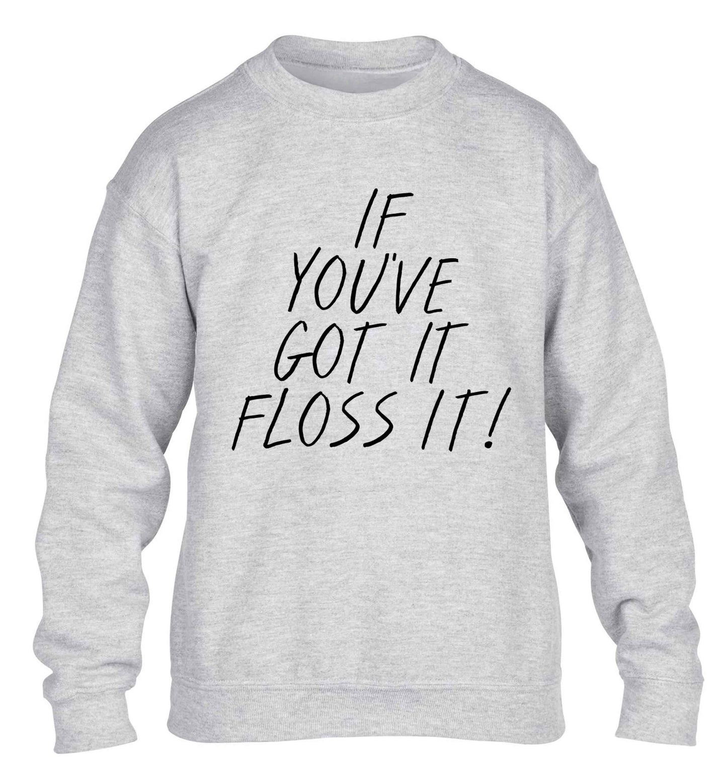 If you've got it floss it children's grey sweater 12-13 Years