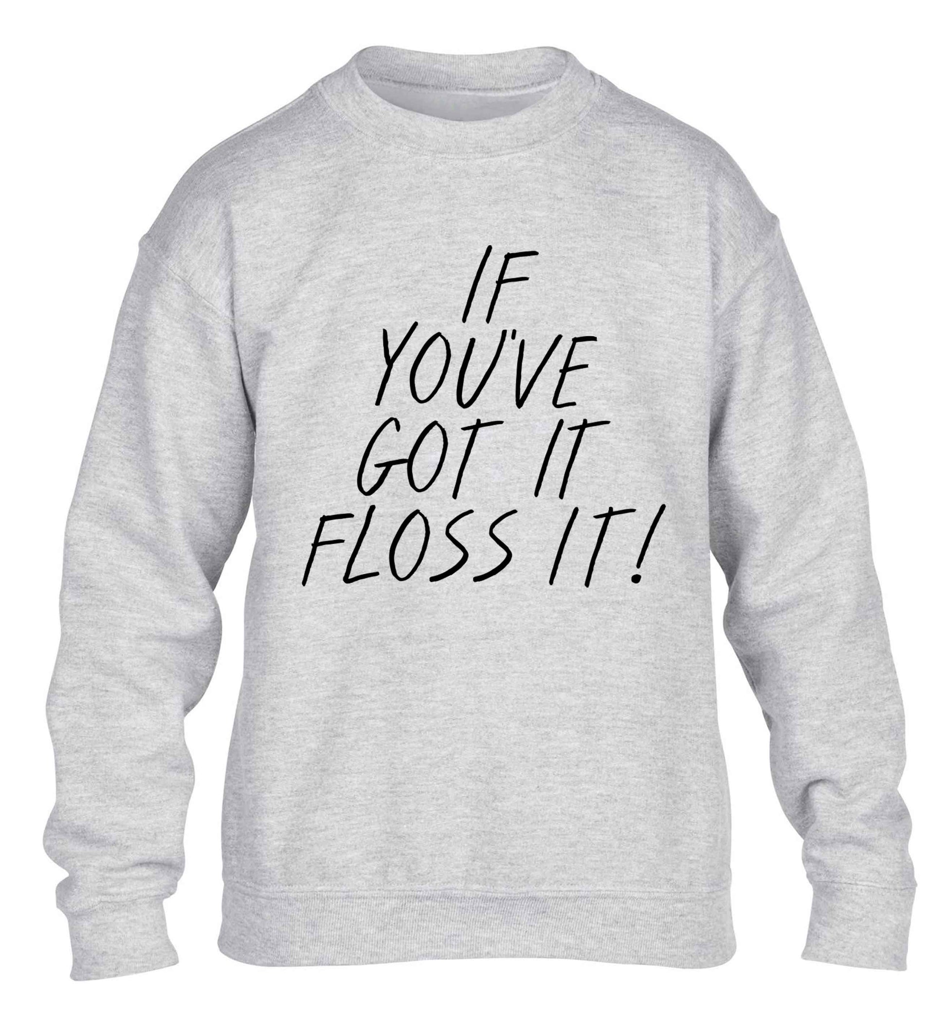If you've got it floss it children's grey sweater 12-13 Years