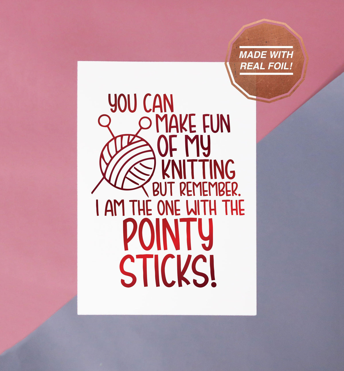 you can make fun of my knitting but remember I'm the one with the point sticks handmade red foiled print 