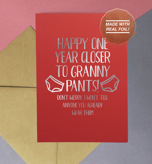 Happy one year closer to granny pants!  | Foiled print / greeting card