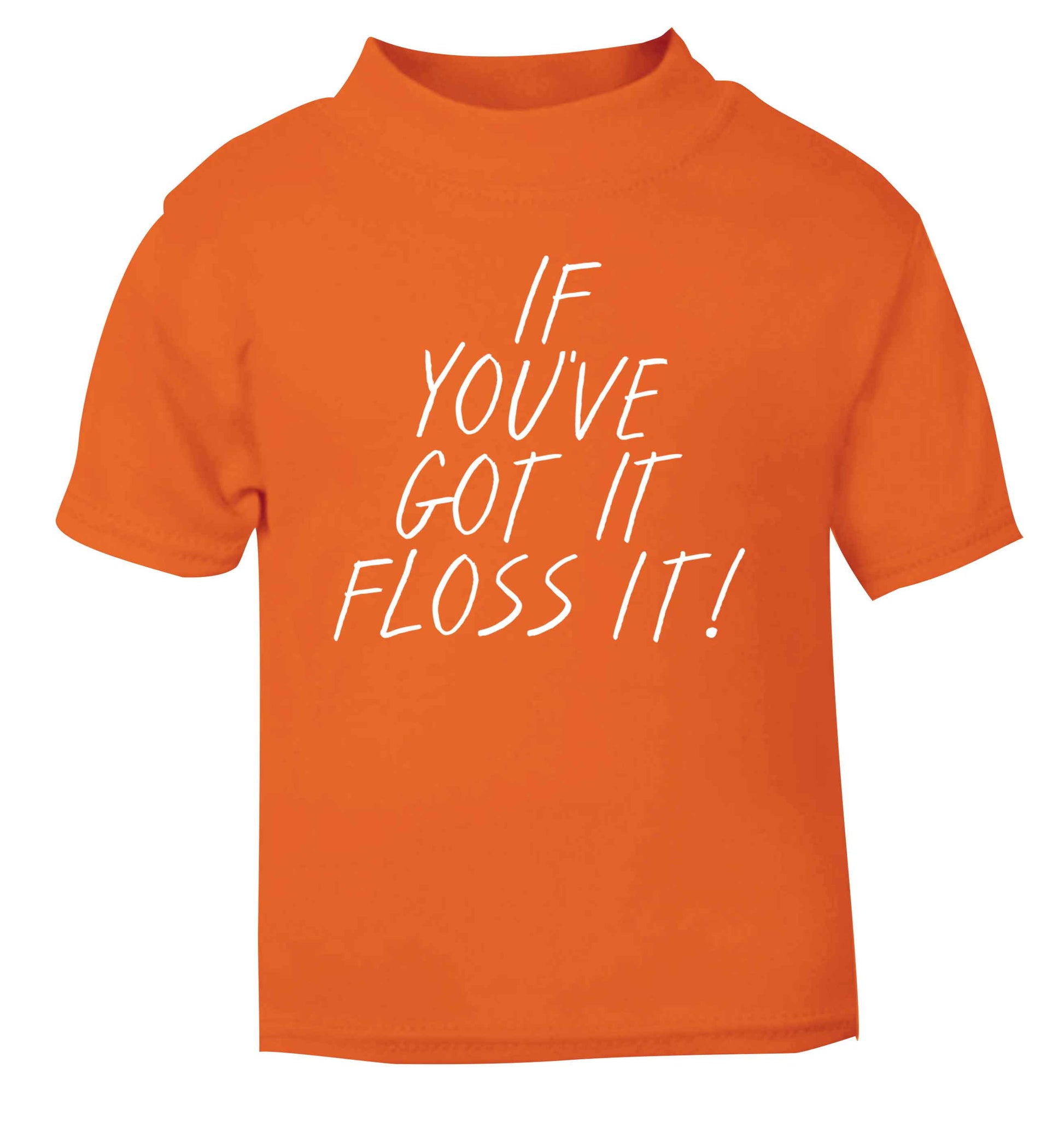 If you've got it floss it orange Baby Toddler Tshirt 2 Years