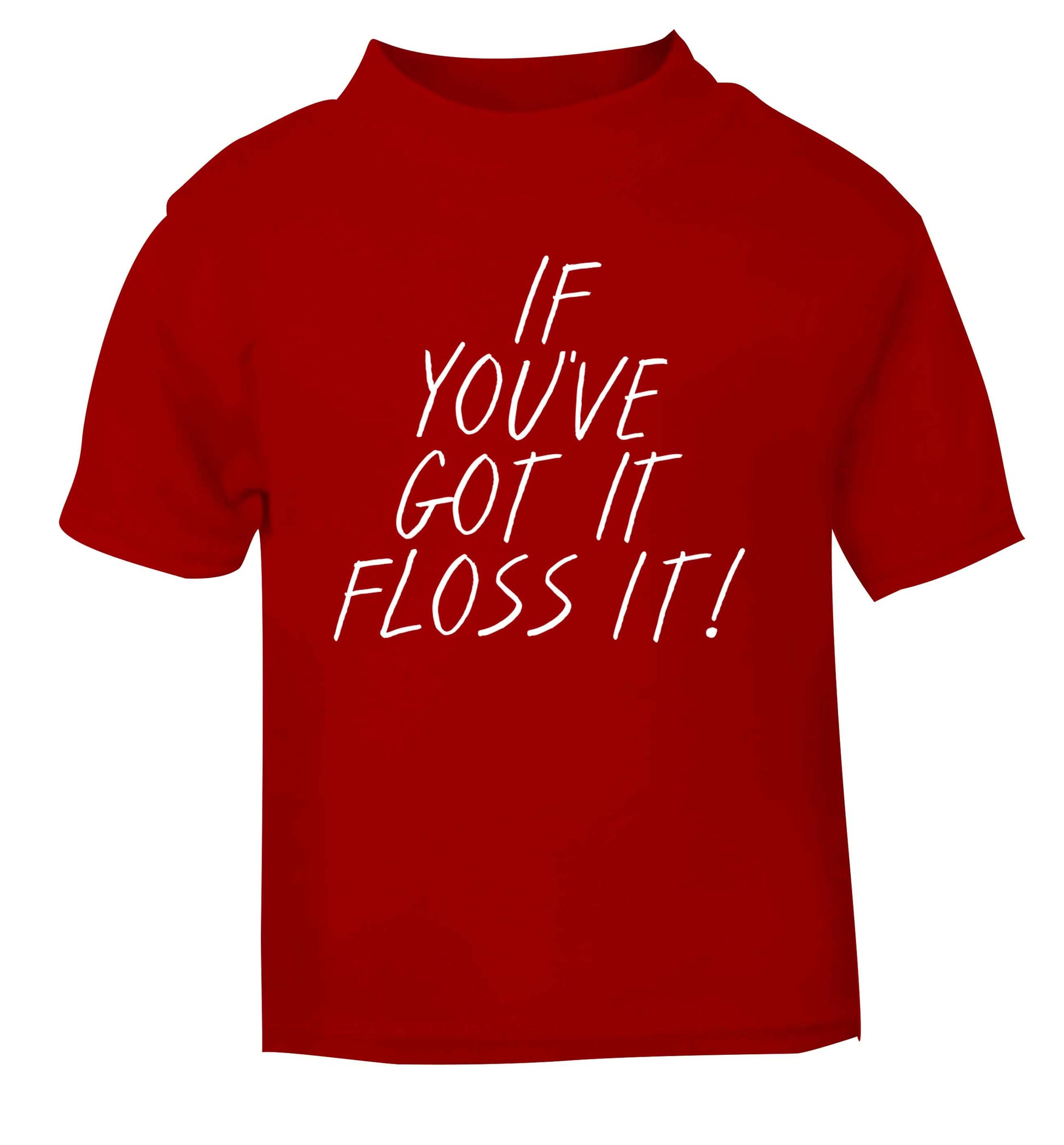 If you've got it floss it red Baby Toddler Tshirt 2 Years