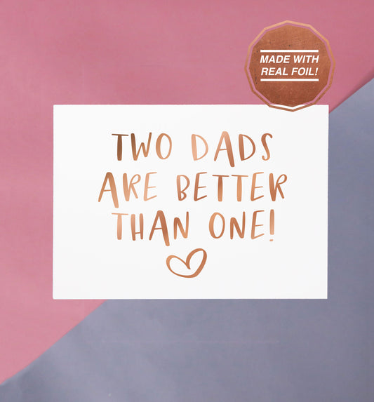 Two dads are better than one | Foiled print / greeting card