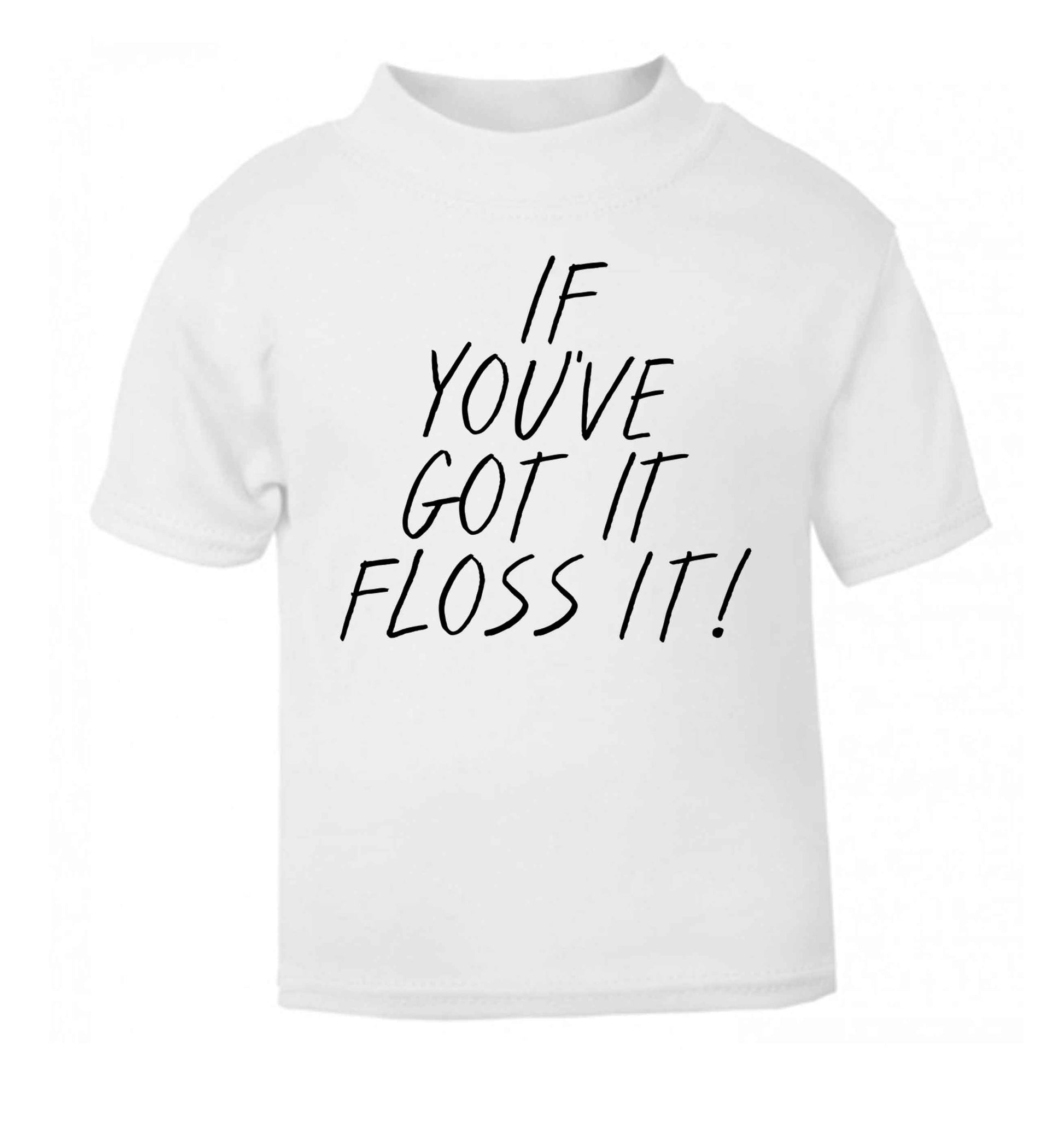 If you've got it floss it white Baby Toddler Tshirt 2 Years