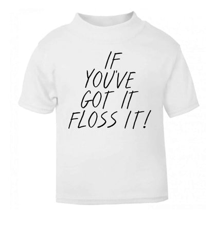 If you've got it floss it white Baby Toddler Tshirt 2 Years