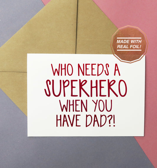 Who needs a superhero when you have dad! Handmade foiled greeting card for father's day or birthday